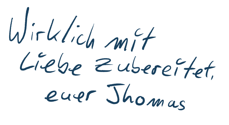 Handgeschriebener blauer Text auf weißem Grund: „Wirklich mit Liebe zubereitet, euer Thomas“.